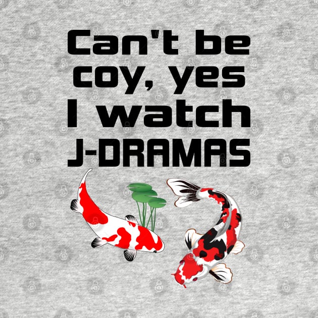 Can't be coy, Yes I watch J-Dramas with Koi by WhatTheKpop